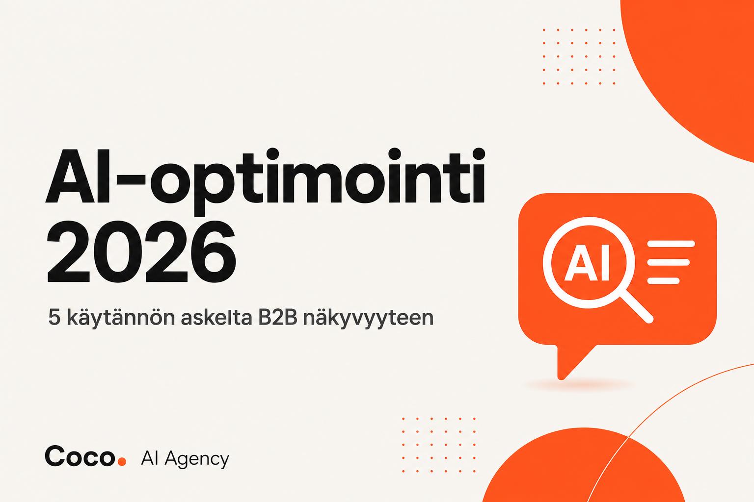 Mitä on AI-optimointi ja miksi se ratkaisee B2B näkyvyyden 2026